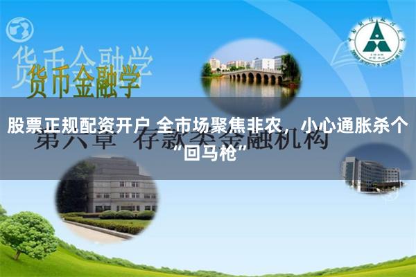 股票正规配资开户 全市场聚焦非农，小心通胀杀个“回马枪”