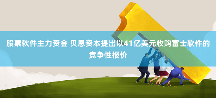 股票软件主力资金 贝恩资本提出以41亿美元收购富士软件的竞争性报价