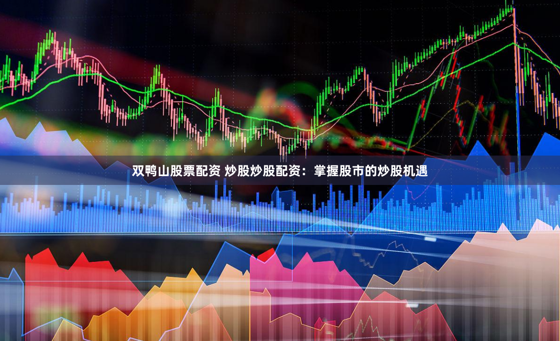双鸭山股票配资 炒股炒股配资：掌握股市的炒股机遇