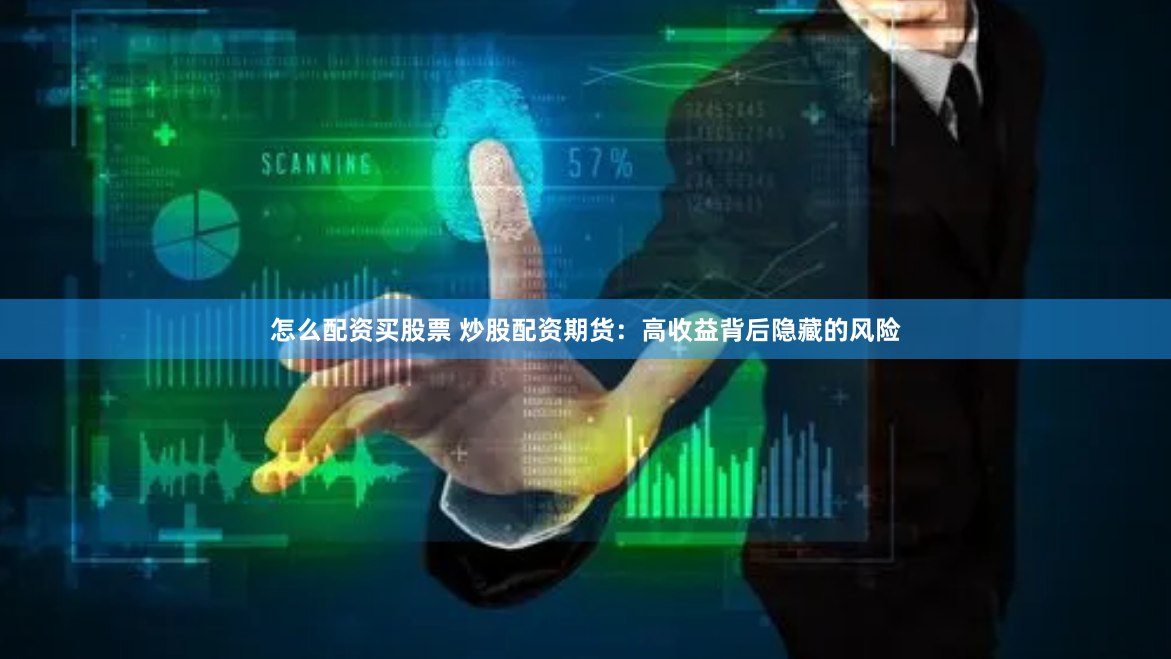 怎么配资买股票 炒股配资期货：高收益背后隐藏的风险