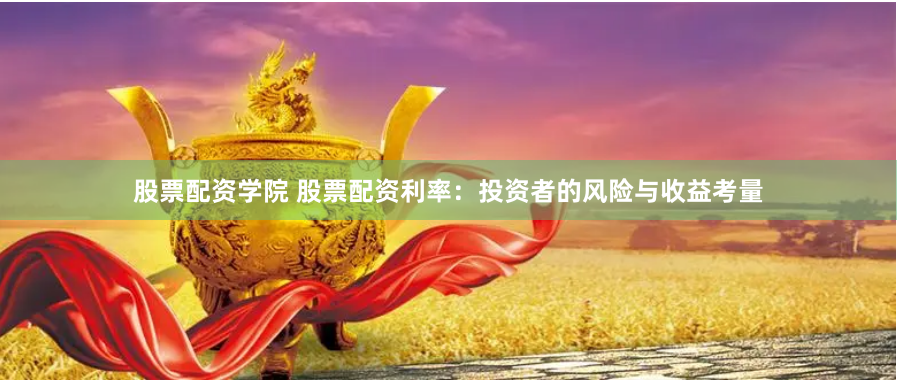 股票配资学院 股票配资利率：投资者的风险与收益考量