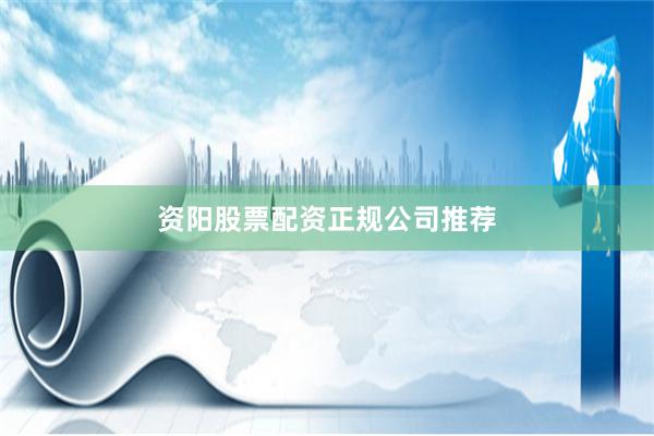 资阳股票配资正规公司推荐