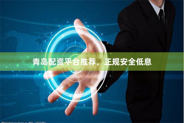 青岛配资平台推荐，正规安全低息